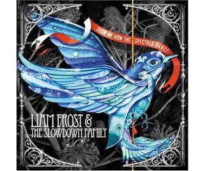 Liam Frost & the Slowdown Family - Show Me How The Spectres Dance