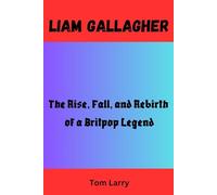 LIAM GALLAGHER: The Rise, Fall, and Rebirth of a Britpop Legend