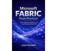 Liam Hartwell Microsoft Fabric Made Practical (Tascabile)