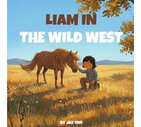 Liam in the Wild West: A Fun Children's Adventure Story about Bravery and Friendship