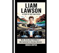 LIAM LAWSON - A STORY OF GRIT AND SPEED: New Zealand Formula 1 Motorsports Racing Driver