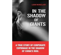 In the Shadow of Giants: A true story of corporate espionage in the shadow of China’s rise.: 1