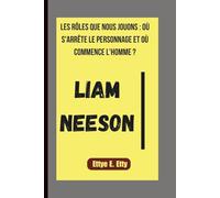 LIAM NEESON: LES RÔLES QUE NOUS JOUONS : OÙ S'ARRÊTE LE PERSONNAGE ET OÙ COMMENCE L'HOMME ?