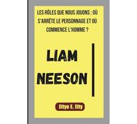 LIAM NEESON: LES RÔLES QUE NOUS JOUONS : OÙ S'ARRÊTE LE PERSONNAGE ET OÙ COMMENCE L'HOMME ?