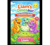 Liam’s Dinosaur Coloring Book: A Personalized Coloring Book with Cute Dinosaurs: Fun and Creative Activities for Kids
