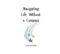 Liam Sterling Navigating Life Without a Compass (Tascabile)