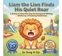 Liam the Lion Finds His Quiet Roar: 2 Stories to Help Kids Stop Screaming and Whining - Written by a Practicing Pediatrician