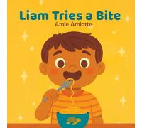 Liam Tries a Bite: Encouraging First Bites for Picky and Curious Eaters