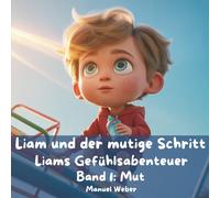 Liam und der mutige Schritt: Liams Gefühlsabenteuer - Band 1 - Mut