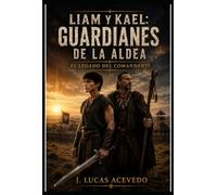 Liam y Kael: Guardianes de la Aldea: El Legado del Comandante