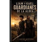 Liam y Kael: Guardianes de la Aldea: El Legado del Comandante