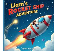 Liam's Rocket Ship Adventure: Starting second grade can be scary but not after visiting the outer space.