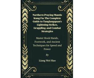 Liang Wei Hao Northern Praying Mantis Kung Fu (Tascabile)
