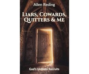 Liars, Cowards, Quitters, and Me: God's Unlikely Recruits