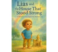 Lias and the House That Stood Strong: A Christian story inspired by Matthew 7.24