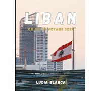 LIBAN GUIDE DE VOYAGE 2026: Un guide complet sur l'histoire intemporelle du Liban, sa beauté pittoresque et sa cuisine dynamique