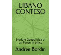 LIBANO CONTESO: Storia e Geopolitica di un Paese in bilico