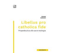LIBELLUS PRO CATHOLICA FIDE. PROPEDEUTICA ALLA SACRA TEOLOGIA - Mariano Cesare