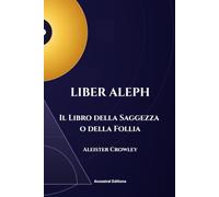 Liber aleph: Il libro della saggezza o della follia (tradottto)