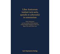Liber Amicorum instituti iuris aeris, spatialis et cybernetici in centenarium: Liber Amicorum on the occasion of thr centenary of the Cologne Institute of Air Law, Space Law and Cyber Law