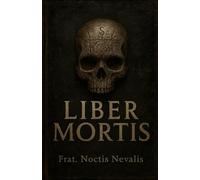 Liber Mortis: Dark Magic, Necromancy, Protection Rituals and Occult Secrets.