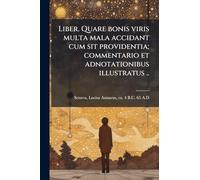 Liber. Quare bonis viris multa mala accidant cum sit providentia; commentario et adnotationibus illustratus ..