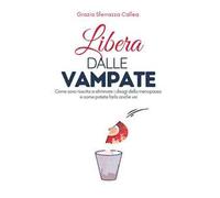 Libera dalle vampate. Come sono riuscita ad eliminare i disturbi della menopausa senza farmaci e come potete farlo anche voi