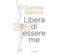 Libera di essere me - 2025 - Mondadori (Varia)