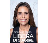 Libera di guarire. Il racconto della mia remissione come testimonianza del valor