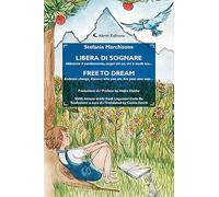 Libera di sognare. Abbraccia il cambiamento, scopri chi sei, vivi a modo tuo... Free to dream. Embrace change, discover who you are, live your own way .... Ediz. bilingue