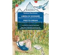Libera di sognare. Abbraccia il cambiamento, scopri chi sei, vivi a modo tuo... Free to dream. Embrace change, discover who you are, live your own way .... Ediz. bilingue