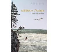 Libera e l'anima... Libera l'anima - Perrone Maria Teresa