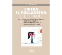 Libera il palloncino che c'è in te. Un percorso di diagnosi e cura per chi soffre di gonfiore addominale cronico funzionale