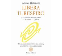 Libera Il Respiro. Anatomia E Pratica Verso La Salute E La Quiete. Un Viaggio Pe