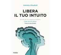 Libera il tuo intuito. Accedi alla tua saggezza interiore, fidati del tuo istinto, trova la tua strada