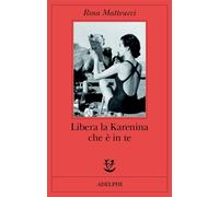 Libera la Karenina che è in te - Matteucci Rosa