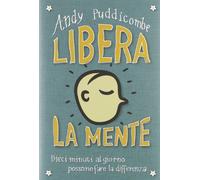 Libera la mente. Dieci minuti al giorno possono fare la differenza