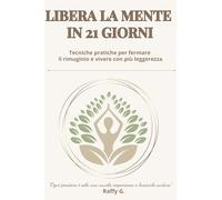Libera la mente in 21 giorni: Tecniche pratiche per fermare il rimuginio e vivere con più leggerezza