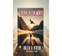 LIBERA LA TUA MENTE E INIZIA A VIVERE