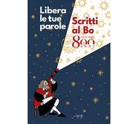 Libera le tue parole. Scritti al Bo 800 anni. 1222 - 2022
