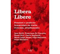 Libera Libere. Pensieri e pratiche femministe su tratta, violenza, sfrutta...
