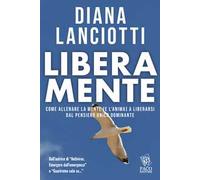 Libera mente. Come allenare la mente (e l'anima) a liberarsi dal pensiero unico dominante