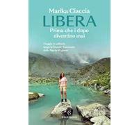 Libera. Prima che i dopo diventino mai. Viaggio in solitaria lungo la Grande Traversata delle Alpi in 60 giorni