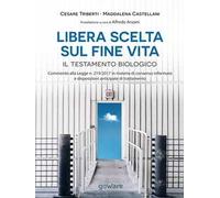 Libera scelta sul fine vita. Il testamento biologico. Commento alla legge n. 219/2017 in materia di consenso informato e disposizioni anticipate di trattamento