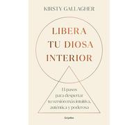 Libera tu diosa interior: 13 pasos para despertar tu versión más intuitiva, auténtica y poderosa
