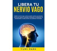 Libera Tu Nervio Vago: Tonifica tu nervio vago y activa su poder curativo con ejercicios diarios para superar la ansiedad, la depresión, la ... niebla mental y los problemas intestinales.