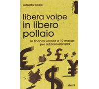 Libera volpe in libero pollaio. La finanza vorace e 10 mosse per addomesticarla