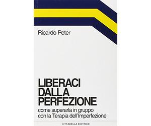 Liberaci dalla perfezione. Come superarla in gruppo con la terapia dell'imperfezione
