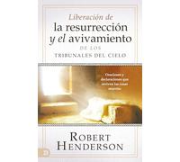 Liberación de la resurrección y el avivamiento de los Tribunales del Cielo (Spanish Edition): Oraciones y declaraciones que reviven las cosas muertas