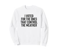 Liberal Meme I Voted for The Ones That Control The Weather Felpa